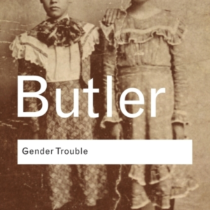 Gender Trouble Feminism And The Subversion Of Identity