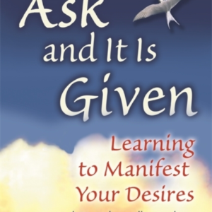 Ask And It Is Given Learning To Manifest Your Desires