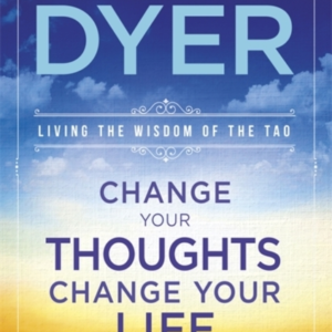 Change Your Thoughts, Change Your Life Living The Wisdom Of