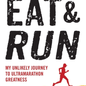 Eat And Run My Unlikely Journey To Ultramarathon Greatness