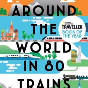 Around The World In 80 Trains A 45,000-Mile Adventure