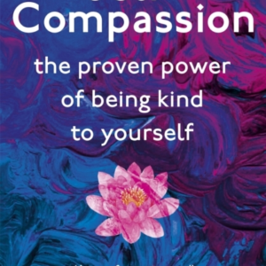Self-Compassion The Proven Power Of Being Kind To Yourself