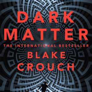 Dark Matter The Compulsive Alternate-Universe Thriller, Now