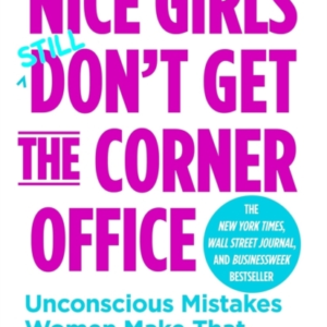 Nice Girls Don'T Get The Corner Office Unconscious Mistakes