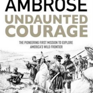 Undaunted Courage The Pioneering First Mission To Explore Am