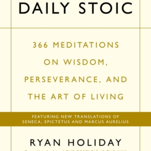The Daily Stoic 366 Meditations On Wisdom, Perseverance, And