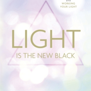 Light Is The New Black A Guide To Answering Your SoulâS Call