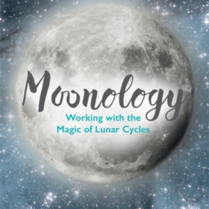 Moonologyâ¢ Working With The Magic Of Lunar Cycles