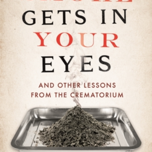 Smoke Gets In Your Eyes And Other Lessons From The Crematori