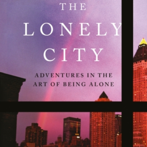 The Lonely City Adventures In The Art Of Being Alone