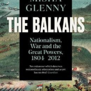 The Balkans, 1804 - 2012 Nationalism, War And The Great Powers