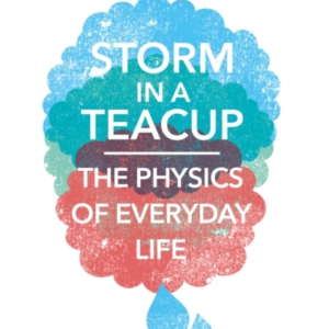 Storm In A Teacup The Physics Of Everyday Life