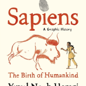 Sapiens A Graphic History, Volume 1 The Birth Of Humankind