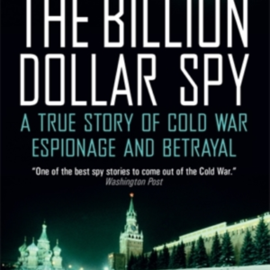 The Billion Dollar Spya True Story Of Cold War Espionage And