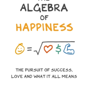 The Algebra Of Happinessthe Pursuit Of Success Love And Wha