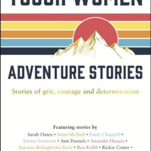 Tough Women Adventure Storiesstories Of Grit Courage And De