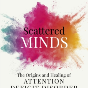 Scattered Mindsthe Origins And Healing Of Attention Deficit
