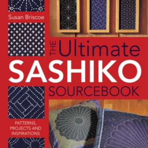 The Ultimate Sashiko Sourcebook Patterns, Projects And Inspi