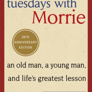 Tuesdays With Morrie An Old Man, A Young Man, And Life'S Gre