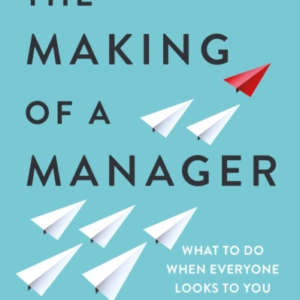The Making Of A Manager What To Do When Everyone Looks To Yo