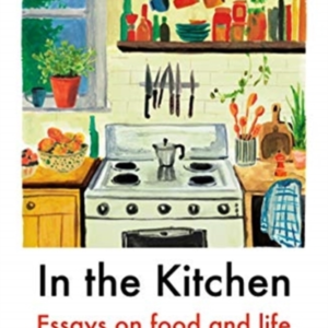 In The Kitchenessays On Food And Life