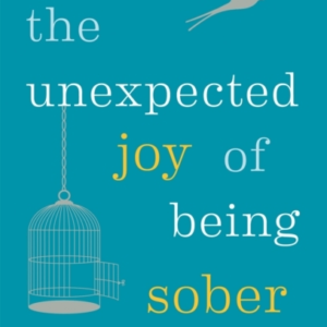 The Unexpected Joy Of Being Sober