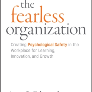 The Fearless Organization Creating Psychological Safety In T
