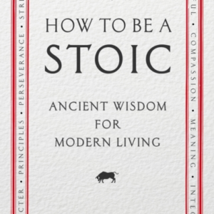 How To Be A Stoicancient Wisdom For Modern Living