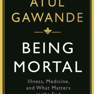 Being Mortalillness Medicine And What Matters In The End
