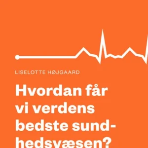 Hvordan får vi verdens bedste sundhedsvæsen?