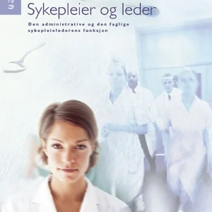 Sykepleier og leder : den administrative og den faglige sykepleielederens funksj