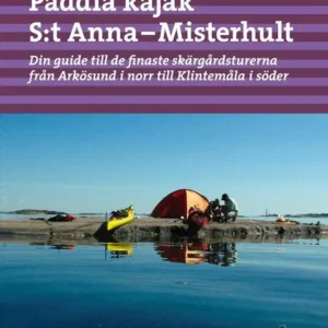 Paddla kajak S:t Anna - Misterhult : din guide till de finaste skärgårdsturerna från Arkösund i norr till Klintemåla i s