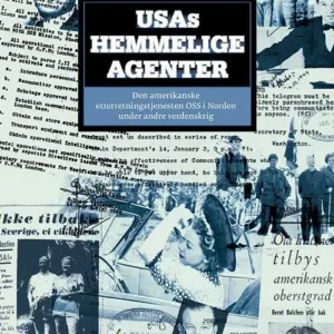 USAs hemmelige agenter: den amerikanske etterretningstjenesten OSS i Norden under andre verdenskrig