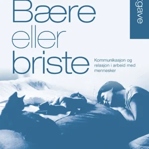 Bære eller briste : kommunikasjon og relasjon i arbeid med mennesker
