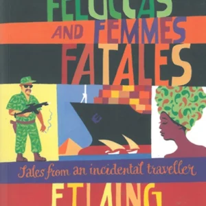 Fakirs, Feluccas and Femmes Fatales: Tales from an incidental traveller
