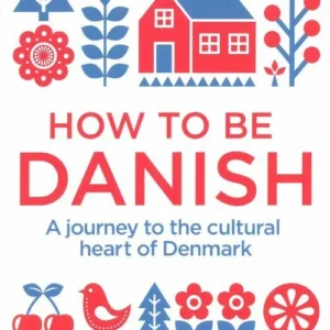 How to be Danish - A Short Journey into the Mysterious Heart of Denmark