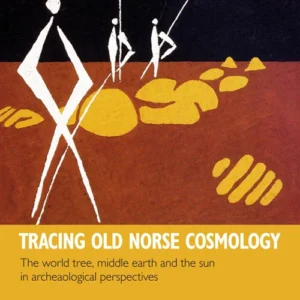 Tracing Old Norse cosmology : the world tree, middle earth and the sun in archaeological perspectives