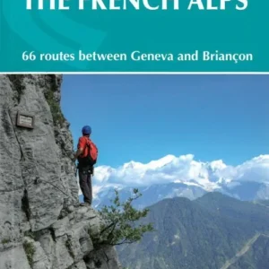 Via Ferratas of the French Alps: 64 routes between Geneva and Briancon
