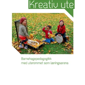 Kreativ ute : barnehagepedagogikk med uterommet som læringsarena