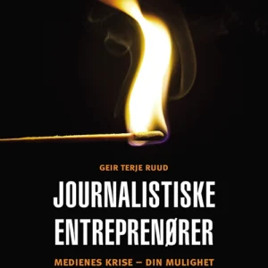 Journalistiske entreprenører : medienes krise - din mulighet