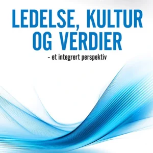 Ledelse, kultur og verdier : et integrert perspektiv