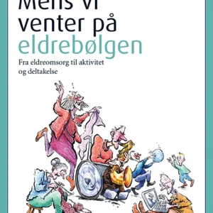 Mens vi venter på eldrebølgen : fra eldreomsorg til aktivitet og deltakelse