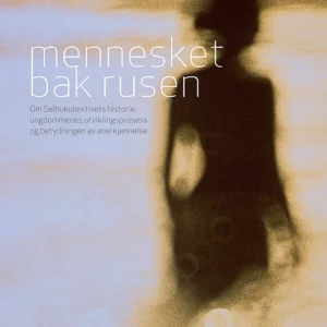 Mennesket bak rusen : om Selbukollektivets historie, ungdommenes utviklingsprosess og betydningen av anerkjennelse