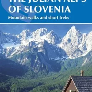 Walking the Julian Alps of Slovenia: Mountain Walks and Short Treks