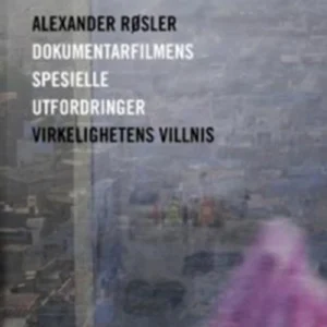 Dokumentarfilmens spesielle utfordringer : virkelighetens villnis