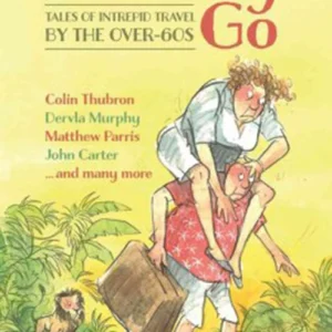 To Oldly Go: Tales of Intrepid Travel by the Over-60s