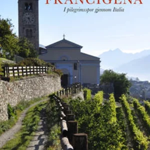 Via Francigena : i pilegrimsspor gjennom Italia