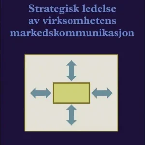 Strategisk ledelse av virksomhetens markedskommunikasjon : et helhetssyn for økt lønnsomhet