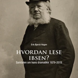 Hvordan lese Ibsen? : samtalen om hans dramatikk 1879-2015