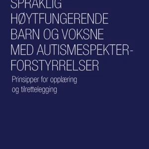 Språklig høytfungerende barn og voksne med autismespekterforstyrrelser : prinsipper for opplæring og tilrettelegging